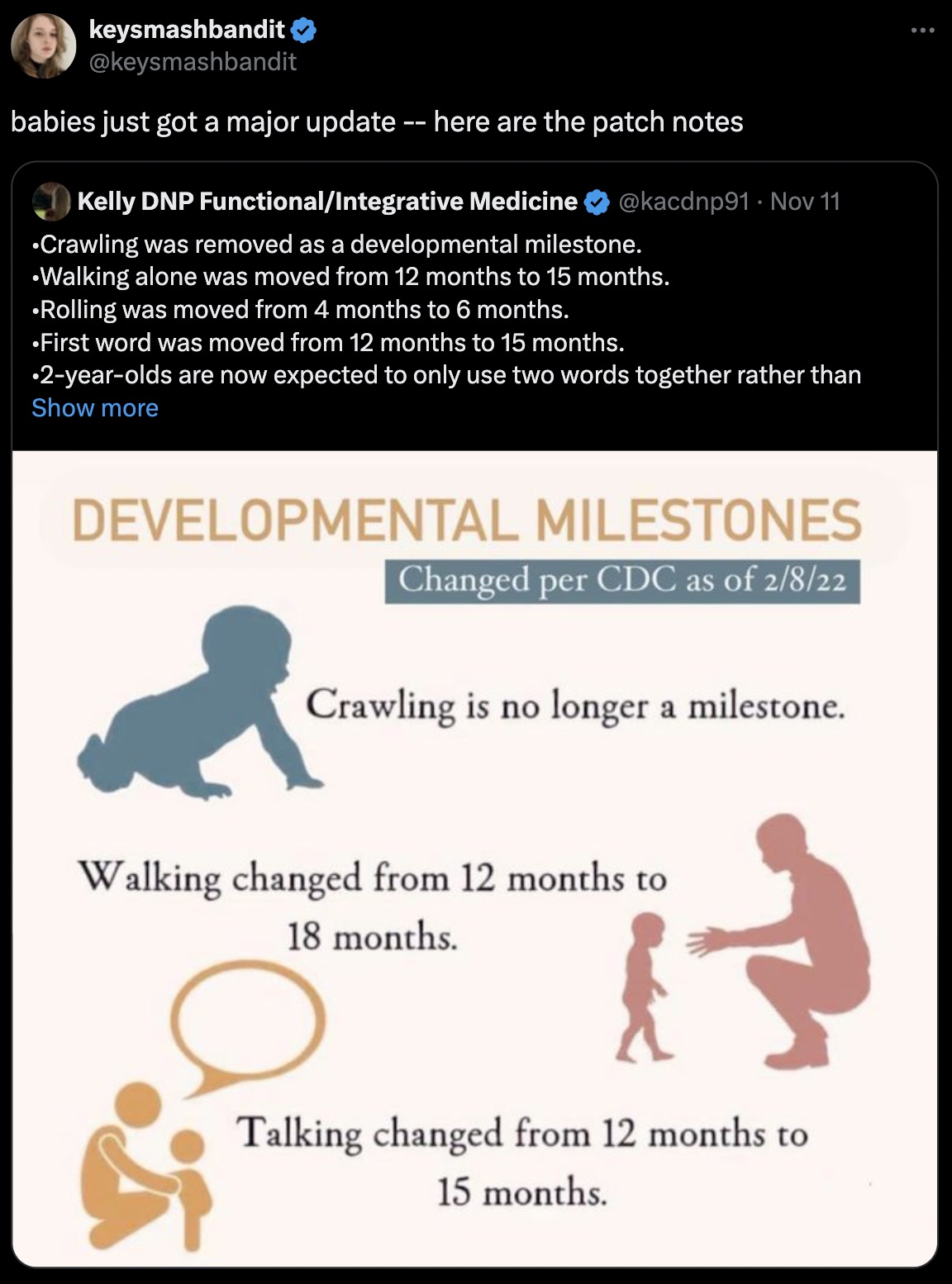 0 keysmashbandit babies just got a major update here are the patch notes Nov 11 Kelly Dnp FunctionalIntegrative Medicine Crawling was removed as a developmental milestone. Walking alone was moved from 12 months to 15 months. Rolling was moved from 4 month